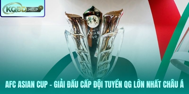 Asian Cup – Sân chơi đẳng cấp nhất của các ĐTQG châu Á