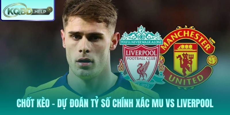 Tổng hợp lựa chọn kèo và dự đoán tỷ số chung cuộc 2-1