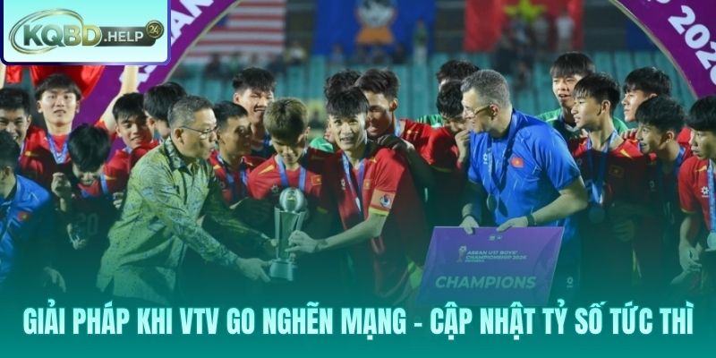 Phương án dự phòng với KQBD khi VTV Go gặp sự cố đường truyền